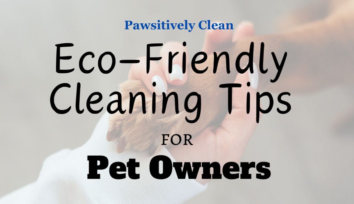 Pawsitively Clean Eco-Friendly Cleaning Tips for Pet Owners
